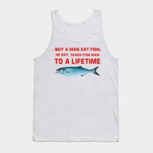Buy A Man Eat Fish He Day Teach Fish Man To A Lifetime Tank Top